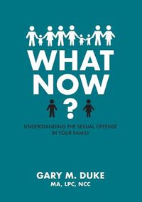 Cover image for What Now?: Understanding the Sexual Offense in Your Family