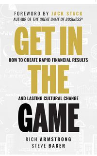 Cover image for Get in the Game: How to Create Rapid Financial Results and Lasting Cultural Change