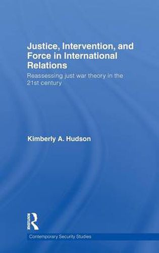 Cover image for Justice, Intervention, and Force in International Relations: Reassessing Just War Theory in the 21st Century