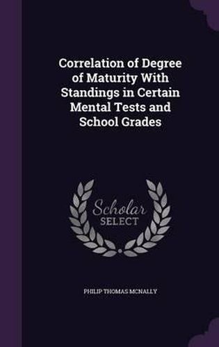 Cover image for Correlation of Degree of Maturity with Standings in Certain Mental Tests and School Grades