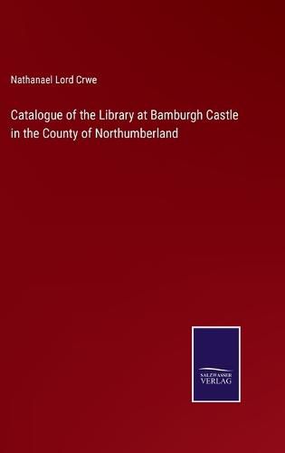 Cover image for Catalogue of the Library at Bamburgh Castle in the County of Northumberland