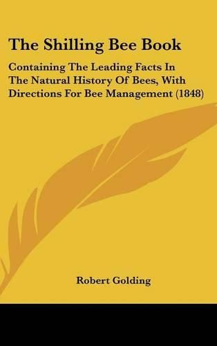 The Shilling Bee Book: Containing the Leading Facts in the Natural History of Bees, with Directions for Bee Management (1848)