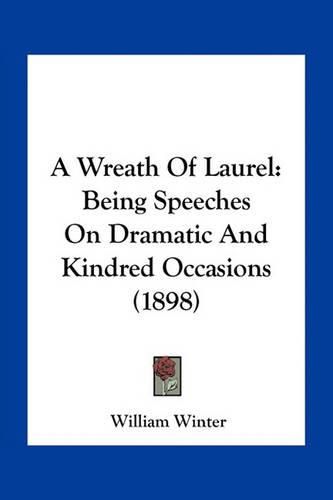 A Wreath of Laurel: Being Speeches on Dramatic and Kindred Occasions (1898)