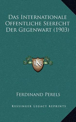 Das Internationale Offentliche Seerecht Der Gegenwart (1903)