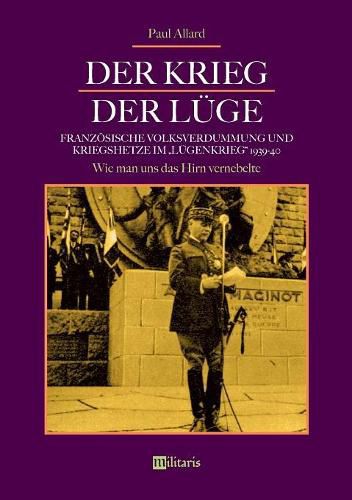 Der Krieg der Luge: Franzoesische Volksverdummung und Kriegshetze im Lugenkrieg 1939-40: Wie man uns das Hirn vernebelte