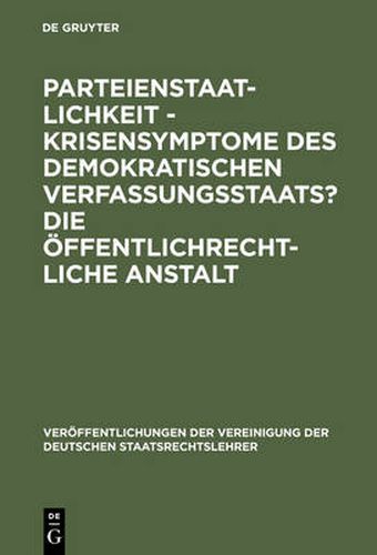 Parteienstaatlichkeit - Krisensymptome des demokratischen Verfassungsstaats? Die oeffentlichrechtliche Anstalt