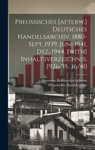 Cover image for Preussisches [afterw.] Deutsches Handelsarchiv. 1880-sept. 1939, Juni 1941, Dez. 1944. [with] Inhaltsverzeichnis, 1926/35, 36/40
