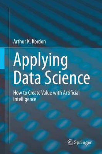 Cover image for Applying Data Science: How to Create Value with Artificial Intelligence