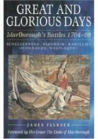 Cover image for Great and Glorious Days: Marlborough's Battles 1704-09: Schellenberg, Blenheim, Ramillies, Oudenarde, Malplaquet