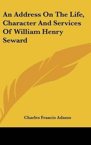 An Address on the Life, Character and Services of William Henry Seward