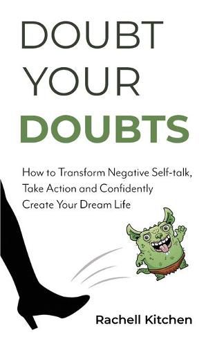 Cover image for Doubt Your Doubts: How to Transform Negative Self-Talk, Take Action and Confidently Create Your Dream Life