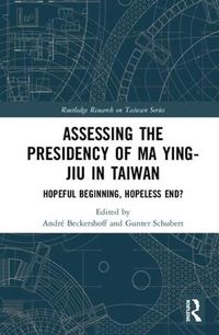 Cover image for Assessing the Presidency of Ma Ying-jiu in Taiwan: Hopeful Beginning, Hopeless End?