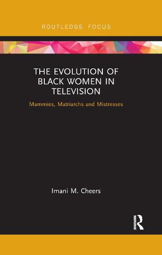 Cover image for The Evolution of Black Women in Television: Mammies, Matriarchs and Mistresses