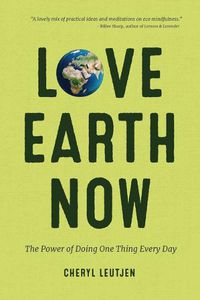 Cover image for Love Earth Now: The Power of Doing One Thing Every Day