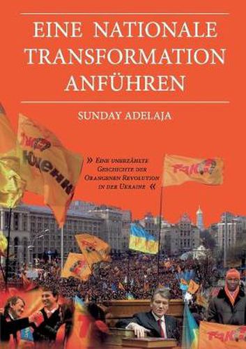 Eine nationale Transformation anfuhren: Eine unerzahlte Geschichte der Orangenen Revolution in der Ukraine