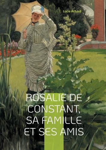 Cover image for Rosalie de Constant, sa famille et ses amis Lucie Achard