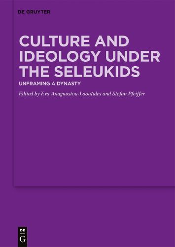 Cover image for Culture and Ideology under the Seleukids: Unframing a Dynasty