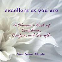 Cover image for Excellent as You are: A Woman's Book of Confidence Comfort and Strength