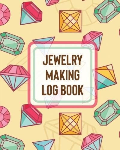 Cover image for Jewelry Making Log Book: DIY Project Planner Organizer Crafts Hobbies Home Made