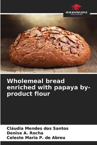 Cover image for Wholemeal bread enriched with papaya by-product flour