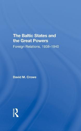 The Baltic States and the Great Powers: Foreign Relations, 1938-1940