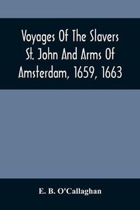 Cover image for Voyages Of The Slavers St. John And Arms Of Amsterdam, 1659, 1663: Together With Additional Papers Illustrative Of The Slave Trade Under The Dutch