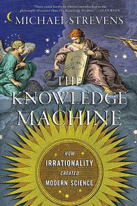 Cover image for The Knowledge Machine: How Irrationality Created Modern Science