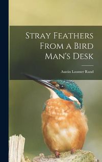 Cover image for Stray Feathers From a Bird Man's Desk