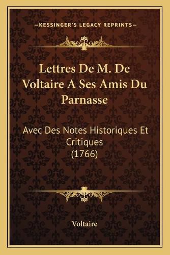 Cover image for Lettres de M. de Voltaire a Ses Amis Du Parnasse: Avec Des Notes Historiques Et Critiques (1766)