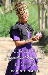 Cover image for Discover Your Signature Fragrance in Christ: A 31 Day Bible Study