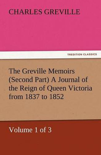 Cover image for The Greville Memoirs (Second Part) a Journal of the Reign of Queen Victoria from 1837 to 1852 (Volume 1 of 3)