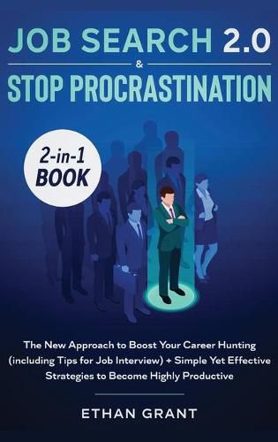 Cover image for Job Search and Stop Procrastination 2-in-1 Book: The New Approach to Boost Your Career Hunting (including Tips for Job Interview) + Simple Yet Effective Strategies to Become Highly Productive