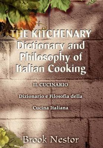 Cover image for The Kitchenary Dictionary and Philosophy of Italian Cooking: Il Cucinario Dizionario E Filosofia Della Cucina Italiana