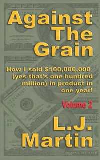 Cover image for Against the Grain: Selling: How I Sold $100,000,000 in Product in One Year