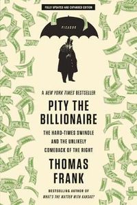 Cover image for Pity the Billionaire: The Hard-Times Swindle and the Unlikely Comeback of the Right