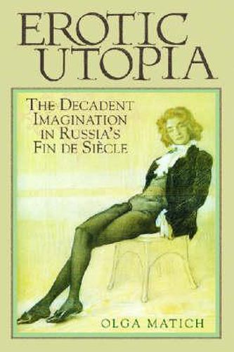 Cover image for Erotic Utopia: The Decadent Imagination in Russia's Fin De Siecle