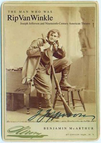 Cover image for The Man Who Was Rip Van Winkle: Joseph Jefferson and Nineteenth-Century American Theatre