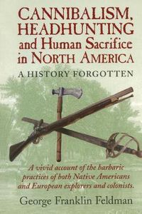 Cover image for Cannibalism, Headhunting  and Human Sacrifice in North America: A History Forgotten