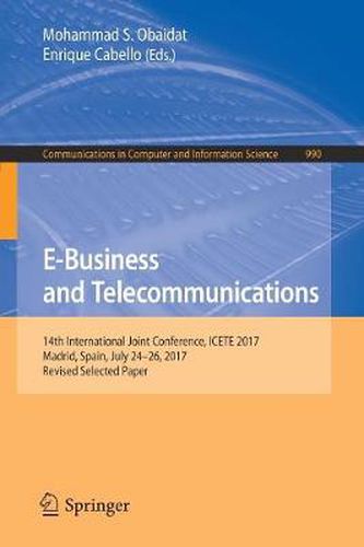 Cover image for E-Business and Telecommunications: 14th International Joint Conference, ICETE 2017, Madrid, Spain, July 24-26, 2017, Revised Selected Paper