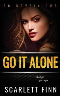 Cover image for Go It Alone: Good Girl Goes Rogue.