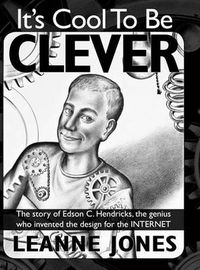 Cover image for It's Cool To Be Clever: The Story of Edson C. Hendricks, the Genius Who Invented the Design for the Internet