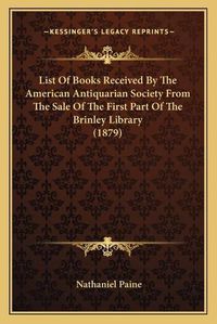 Cover image for List of Books Received by the American Antiquarian Society from the Sale of the First Part of the Brinley Library (1879)