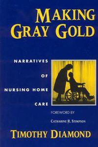 Cover image for Making Gray Gold: Narratives of Nursing Home Care