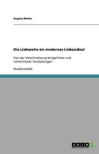 Cover image for Die Liebesehe als modernes Liebesideal: Von der Verschmelzung burgerlicher und romantischer Vorstellungen