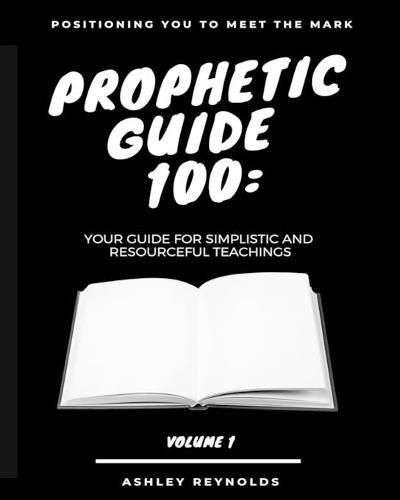 Cover image for Positioning you to Meet the Mark Prophetic Guide 100: Your Guide For Simplistic and Resourceful Teachings