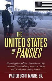 Cover image for The United States of Pansies: Discussing the condition of American Society as viewed by an ordinary American Citizen and United States Military Veteran!