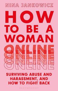 Cover image for How to Be a Woman Online: Surviving Abuse and Harassment, and How to Fight Back