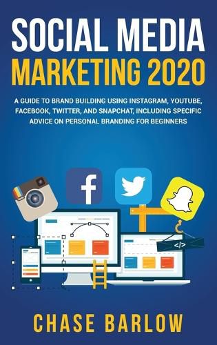 Cover image for Social Media Marketing 2020: A Guide to Brand Building Using Instagram, YouTube, Facebook, Twitter, and Snapchat, Including Specific Advice on Personal Branding for Beginners