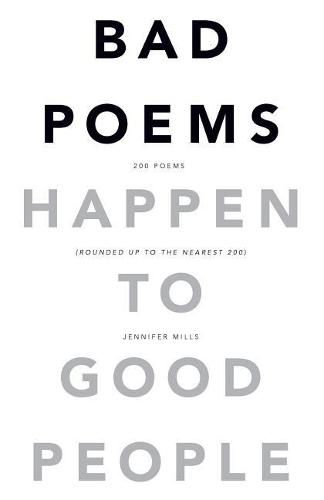 Bad Poems Happen to Good People: 200 Poems (Rounded up to the Nearest 200)