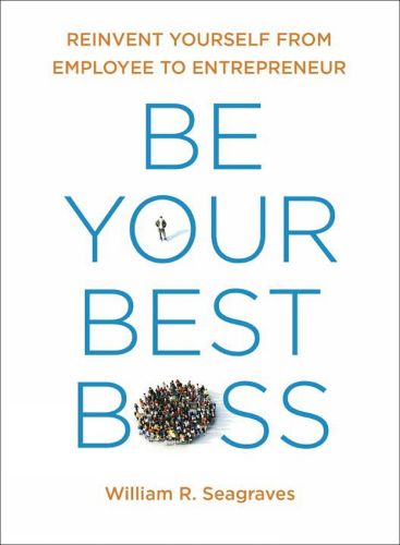 Cover image for Be Your Best Boss: Reinvent Yourself from Employee to Entrepeneur